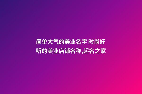 简单大气的美业名字 时尚好听的美业店铺名称,起名之家-第1张-店铺起名-玄机派